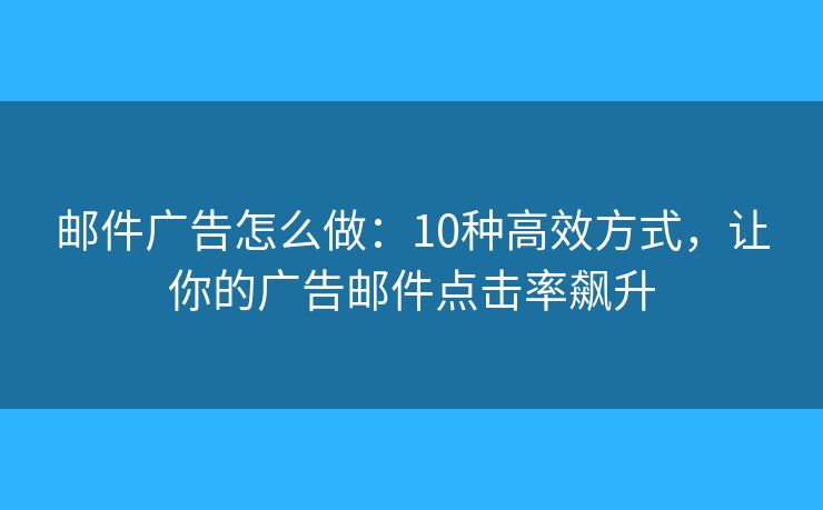 郵件廣告怎么做：10種高效方式，讓你的廣告郵件點擊率飆升