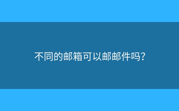 不同的郵箱可以郵郵件嗎？