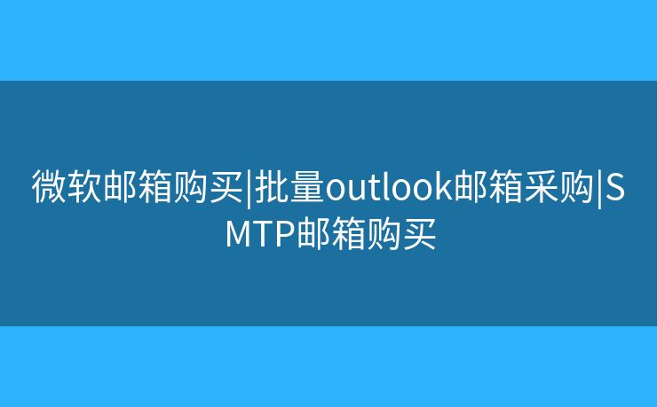 微軟郵箱購買|批量outlook郵箱采購|SMTP郵箱購買