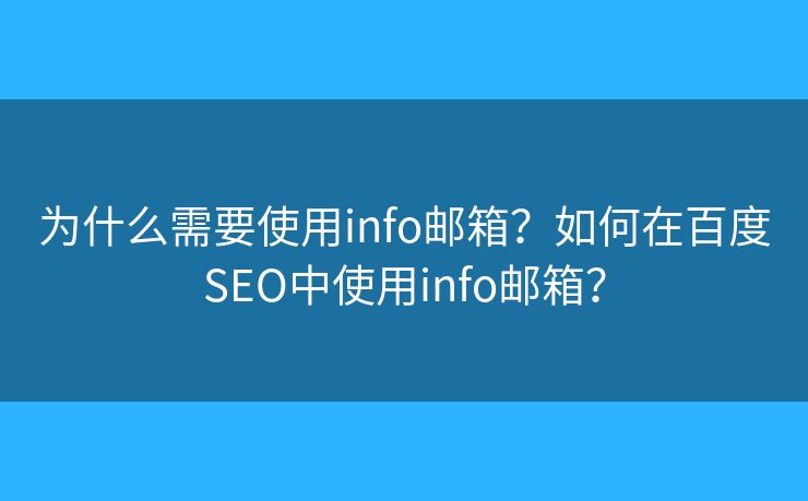 為什么需要使用info郵箱？如何在百度SEO中使用info郵箱？