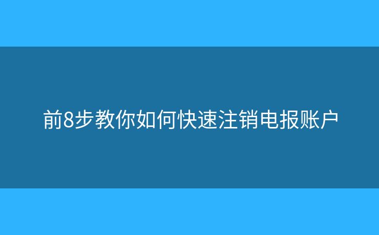 前8步教你如何快速注銷電報賬戶