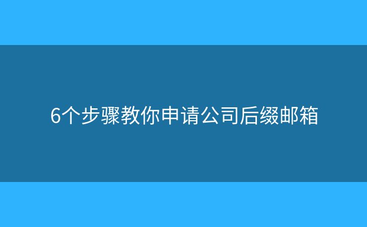 6個步驟教你申請公司后綴郵箱