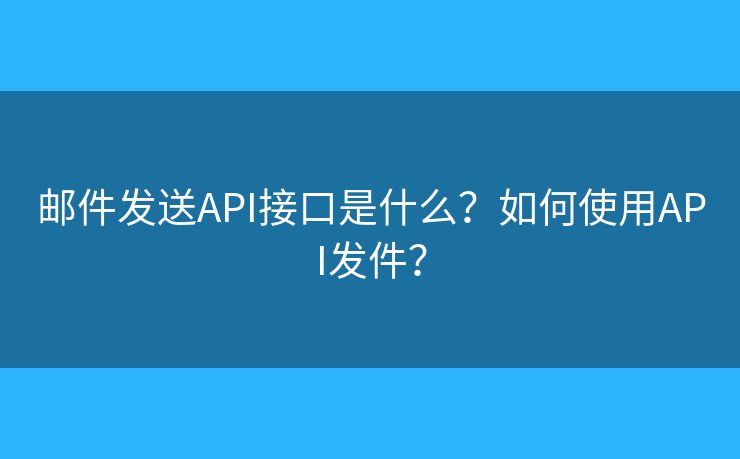 郵件發(fā)送API接口是什么？如何使用API發(fā)件？