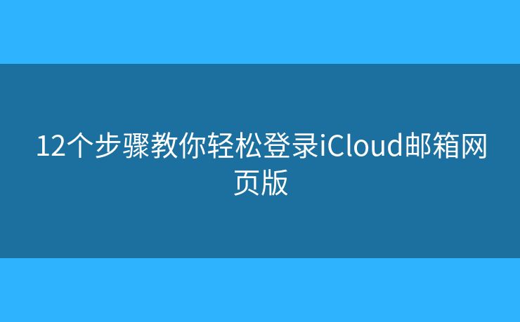 12個(gè)步驟教你輕松登錄iCloud郵箱網(wǎng)頁版