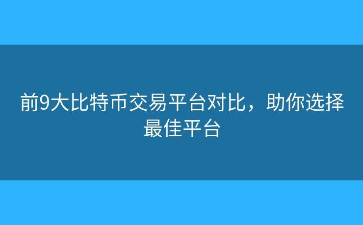 前9大比特幣交易平臺對比，助你選擇最佳平臺