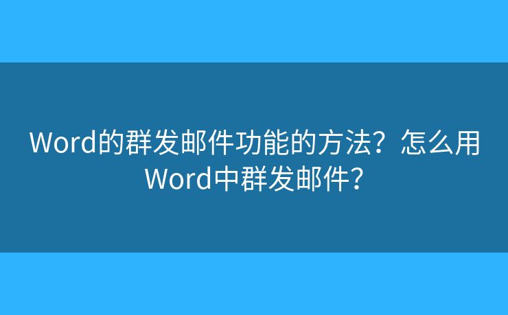 Word的群發(fā)郵件功能的方法？怎么用Word中群發(fā)郵件？