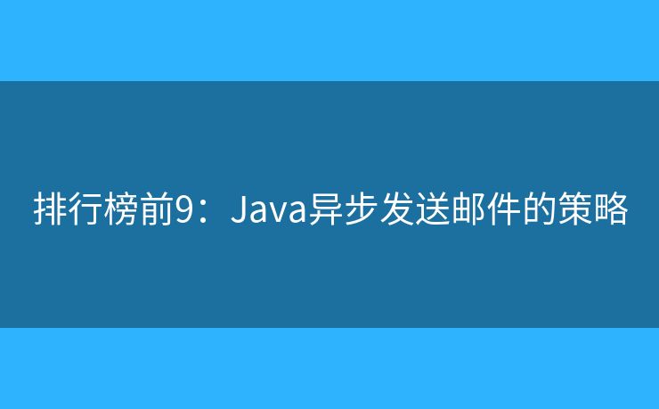 排行榜前9：Java異步發(fā)送郵件的策略