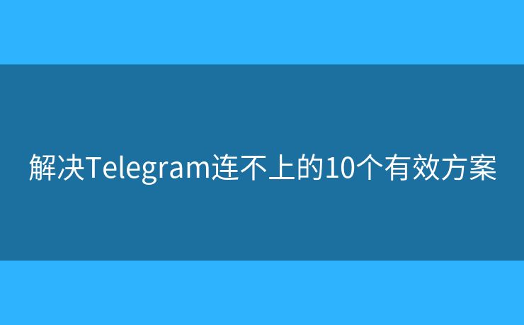 解決Telegram連不上的10個有效方案