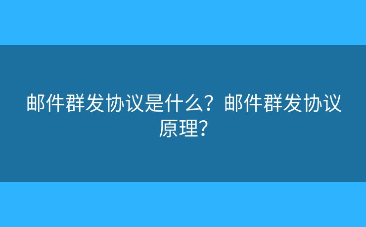 郵件群發(fā)協(xié)議是什么？郵件群發(fā)協(xié)議原理？