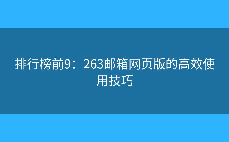 排行榜前9：263郵箱網(wǎng)頁版的高效使用技巧
