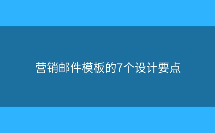 營銷郵件模板的7個設計要點