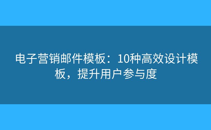 電子營銷郵件模板：10種高效設計模板，提升用戶參與度