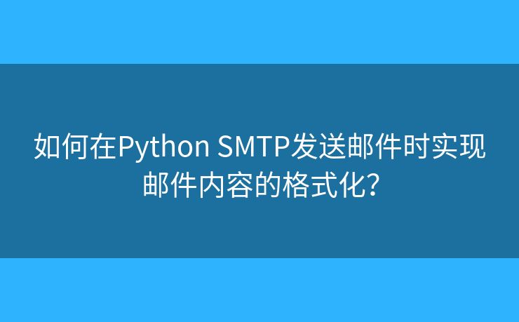 如何在Python SMTP發(fā)送郵件時實現(xiàn)郵件內(nèi)容的格式化？