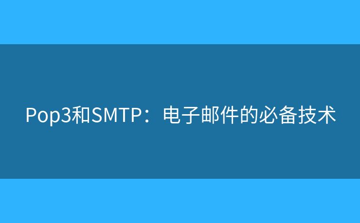 Pop3和SMTP：電子郵件的必備技術(shù)