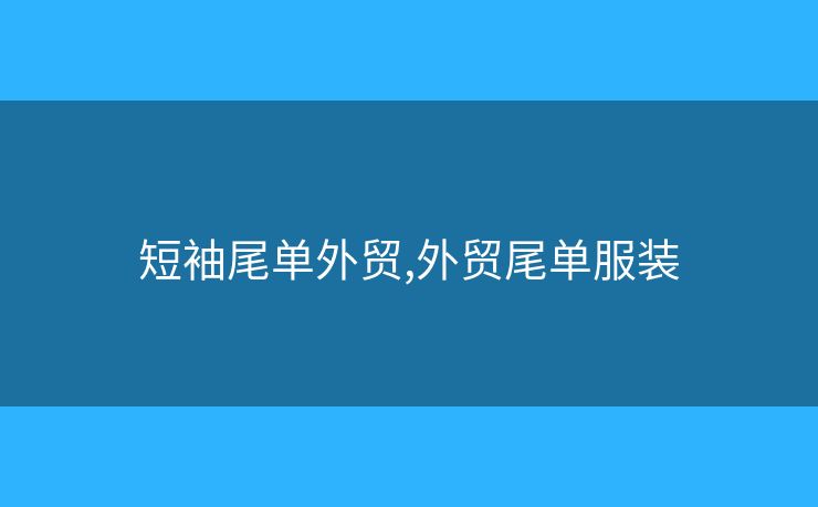 短袖尾單外貿(mào),外貿(mào)尾單服裝