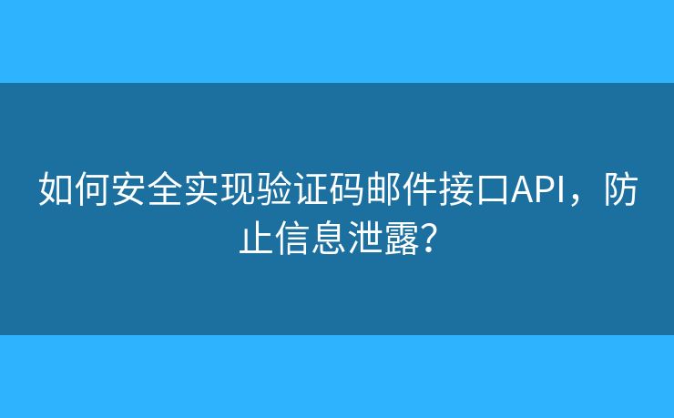 如何安全實(shí)現(xiàn)驗(yàn)證碼郵件接口API，防止信息泄露？