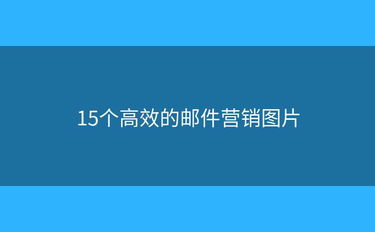 15個(gè)高效的郵件營(yíng)銷圖片