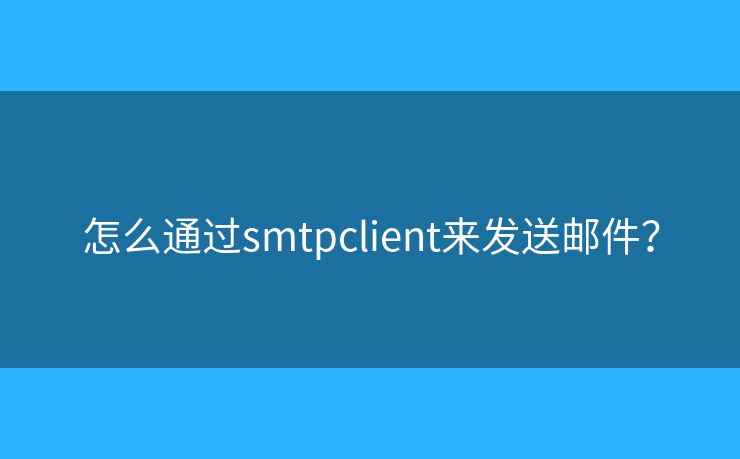 怎么通過(guò)smtpclient來(lái)發(fā)送郵件？