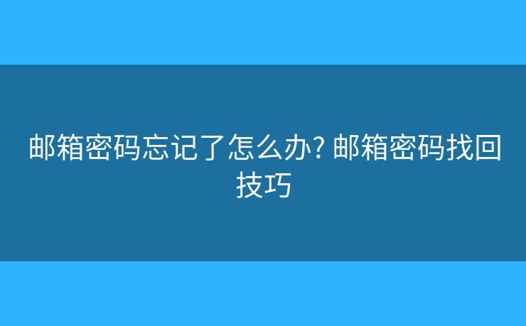 郵箱密碼忘記了怎么辦? 郵箱密碼找回技巧