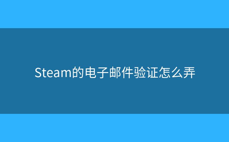 Steam的電子郵件驗(yàn)證怎么弄