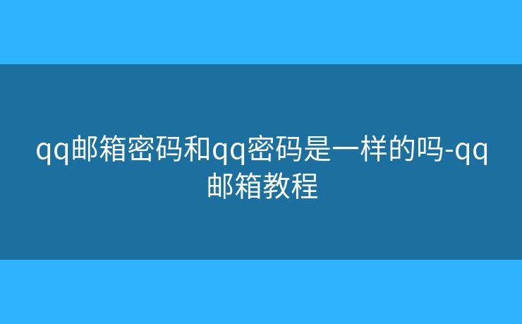 qq郵箱密碼和qq密碼是一樣的嗎-qq郵箱教程