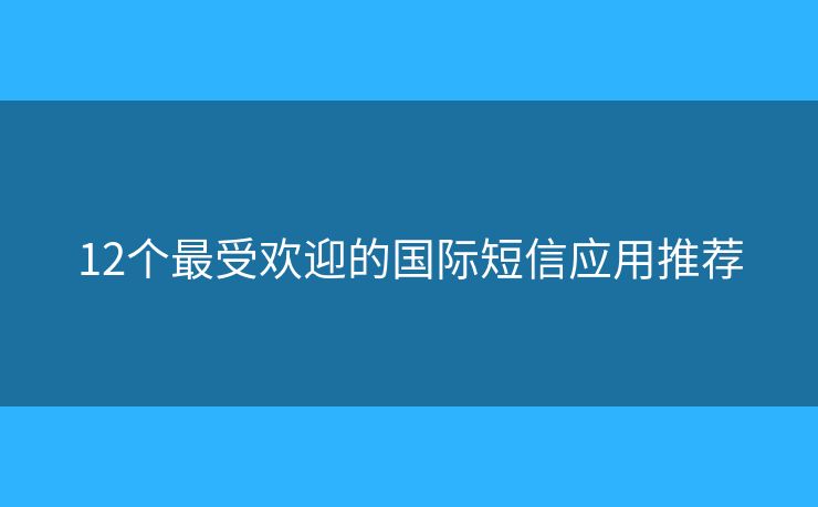 12個(gè)最受歡迎的國(guó)際短信應(yīng)用推薦