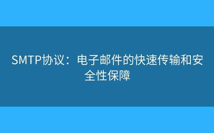 SMTP協(xié)議：電子郵件的快速傳輸和安全性保障