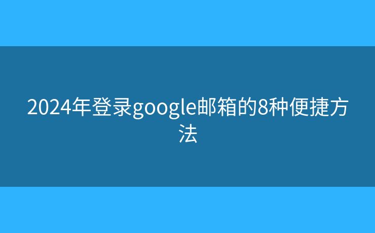 2024年登錄google郵箱的8種便捷方法