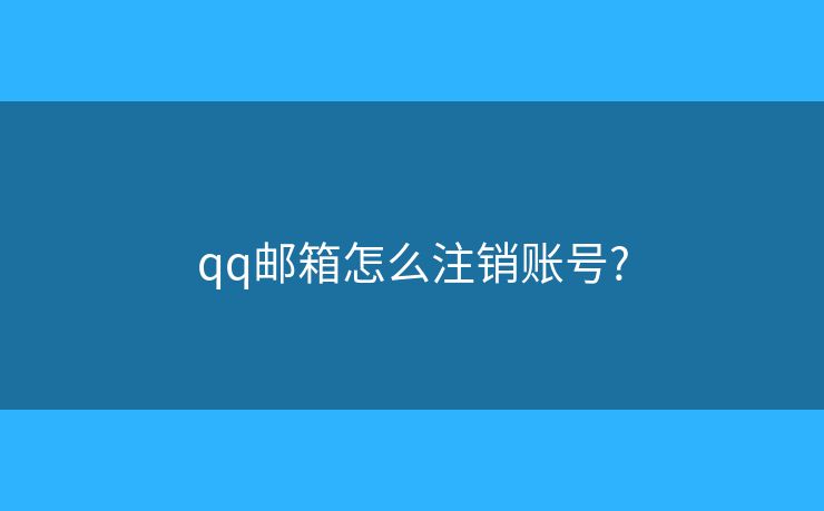 qq郵箱怎么注銷賬號(hào)?