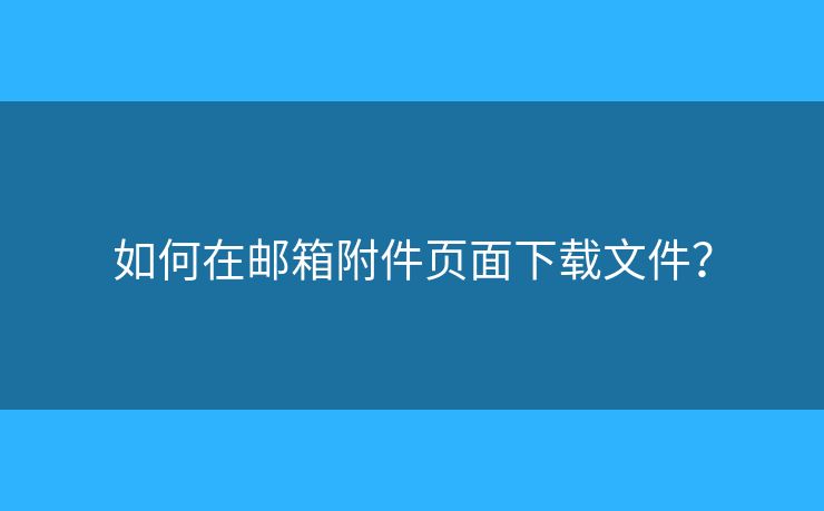 如何在郵箱附件頁面下載文件？