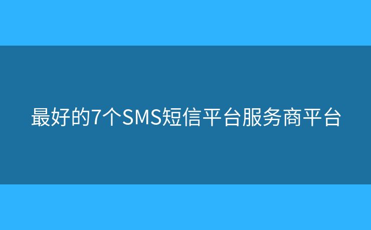 最好的7個SMS短信平臺服務(wù)商平臺
