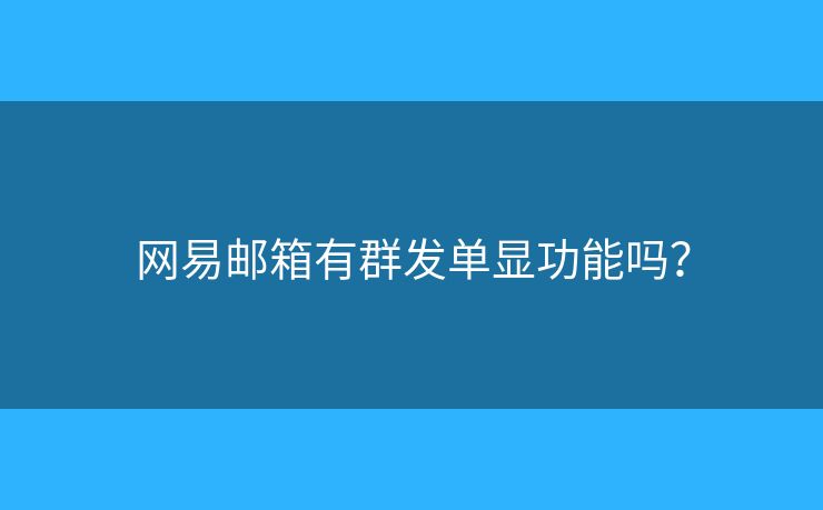 網(wǎng)易郵箱有群發(fā)單顯功能嗎？