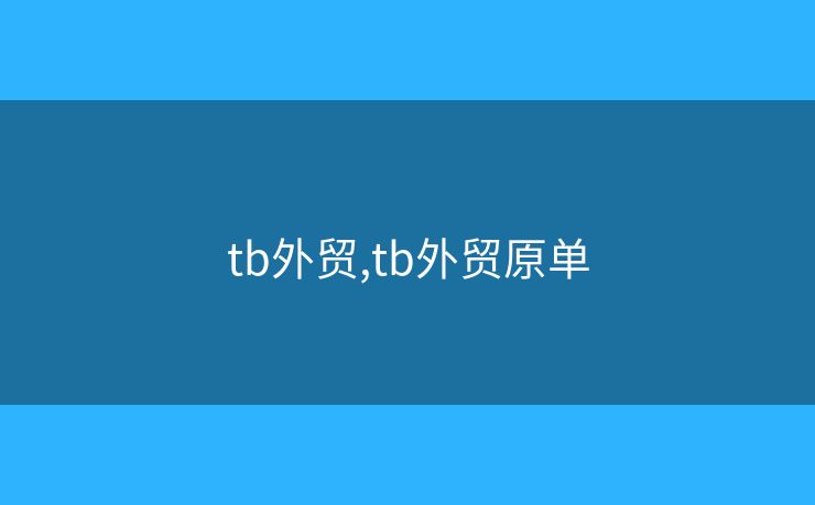 tb外貿(mào),tb外貿(mào)原單