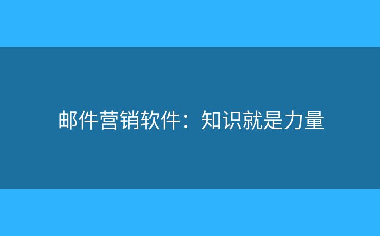 郵件營銷軟件：知識就是力量
