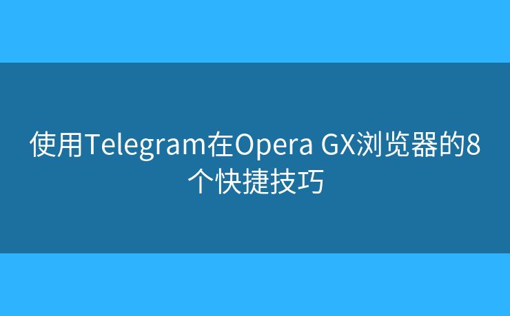 使用Telegram在Opera GX瀏覽器的8個(gè)快捷技巧