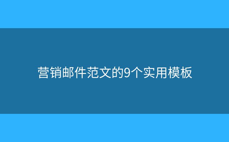 營銷郵件范文的9個(gè)實(shí)用模板