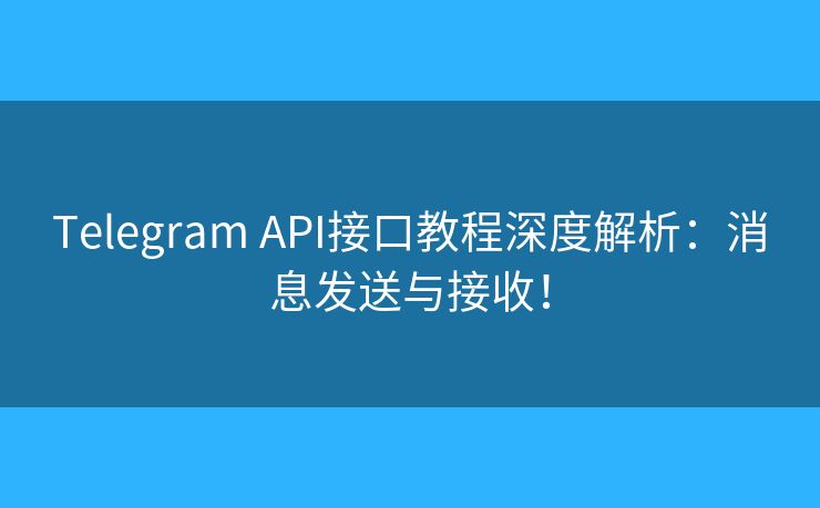 Telegram API接口教程深度解析：消息發(fā)送與接收！