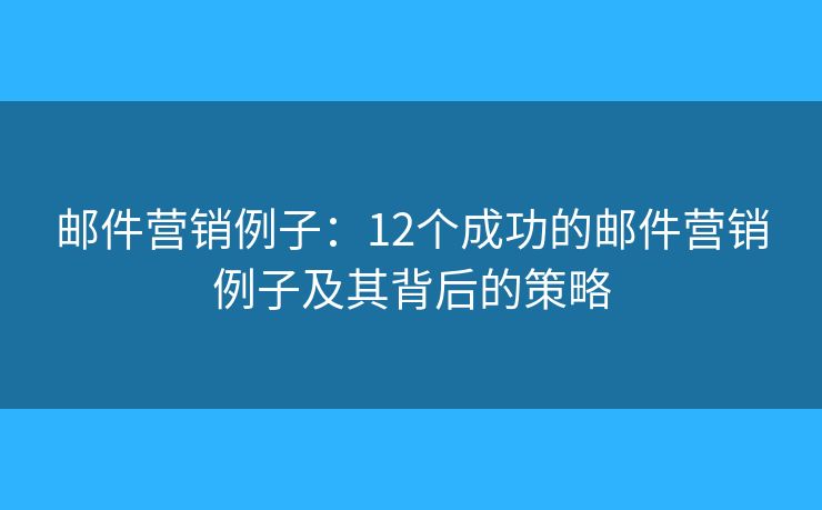 郵件營銷例子：12個成功的郵件營銷例子及其背后的策略