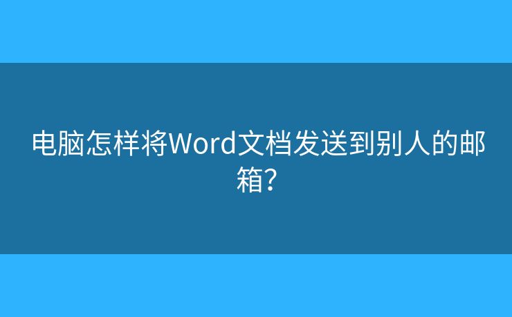 電腦怎樣將Word文檔發(fā)送到別人的郵箱？