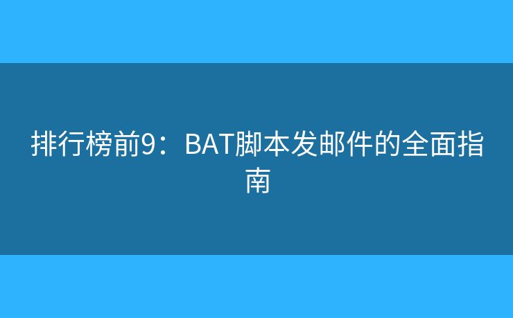 排行榜前9：BAT腳本發(fā)郵件的全面指南