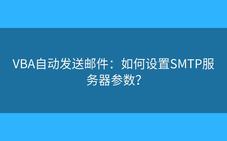 VBA自動(dòng)發(fā)送郵件：如何設(shè)置SMTP服務(wù)器參數(shù)？