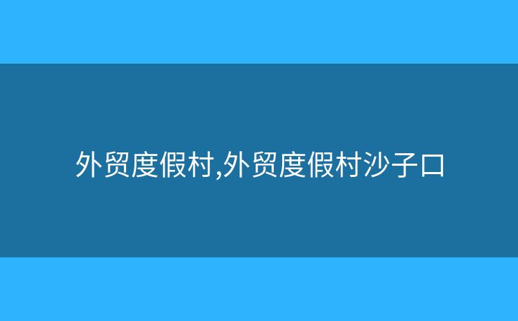 外貿(mào)度假村,外貿(mào)度假村沙子口