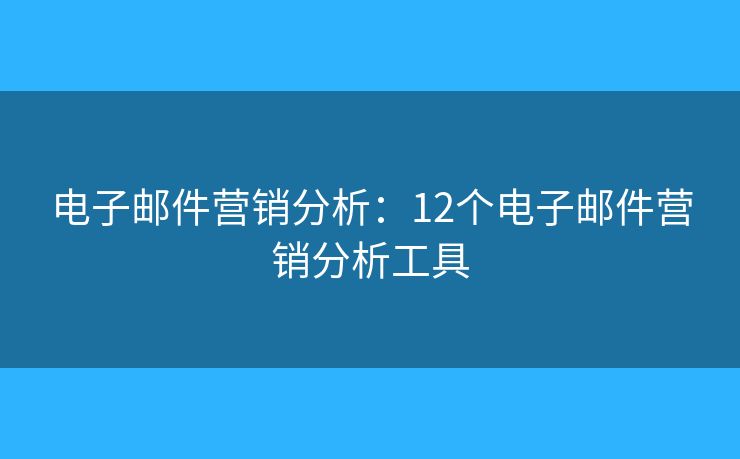 電子郵件營銷分析：12個電子郵件營銷分析工具