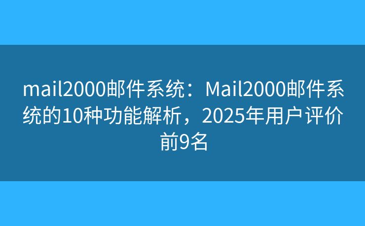 mail2000郵件系統(tǒng)：Mail2000郵件系統(tǒng)的10種功能解析，2025年用戶評價前9名