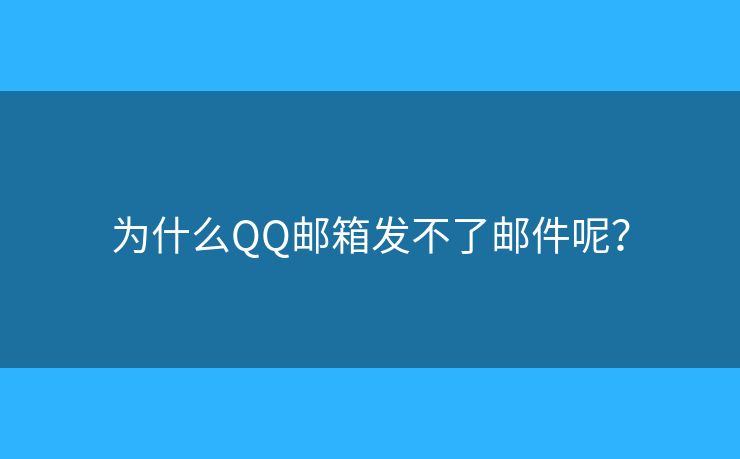 為什么QQ郵箱發(fā)不了郵件呢？