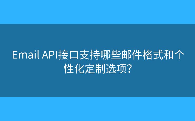 Email API接口支持哪些郵件格式和個性化定制選項？
