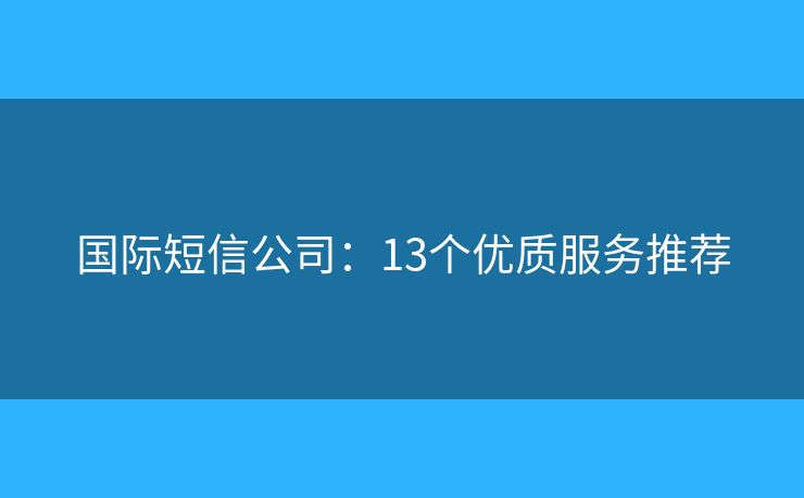 國際短信公司：13個優(yōu)質服務推薦