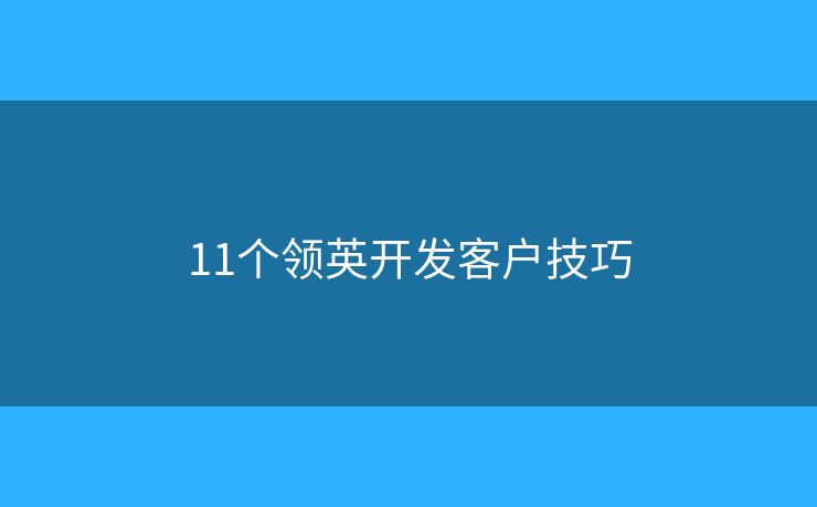 11個(gè)領(lǐng)英開發(fā)客戶技巧