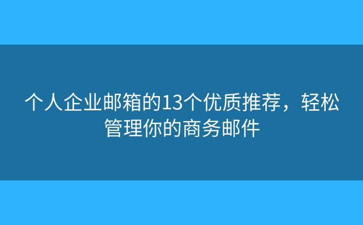 個人企業(yè)郵箱的13個優(yōu)質推薦，輕松管理你的商務郵件