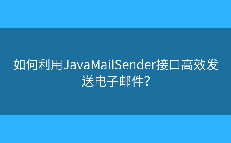 如何利用JavaMailSender接口高效發(fā)送電子郵件？
